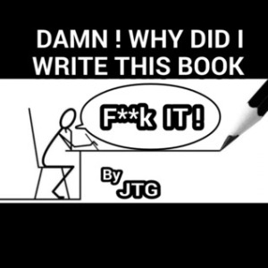 Damn!  Why Did I Write This Book? by JTG